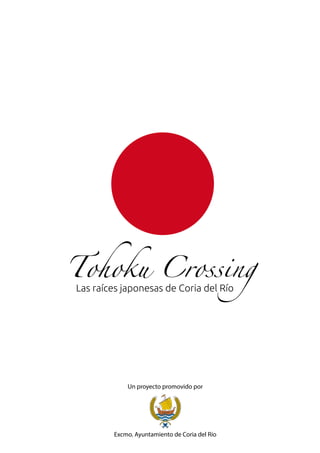 Tohoku Crossing
Las raíces japonesas de Coria del Río
Un proyecto promovido por
Excmo. Ayuntamiento de Coria del Río
 
