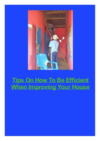 Tips On How To Be Efficient
When Improving Your House
 