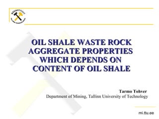 OIL SHALE WASTE ROCK AGGREGATE PROPERTIES  WHICH DEPENDS ON  CONTENT OF OIL SHALE ,[object Object],[object Object]