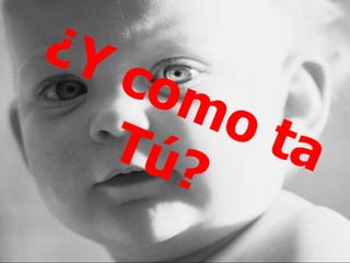 ¿Y como ta Tú? 