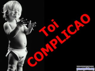 Toi COMPLICAO 