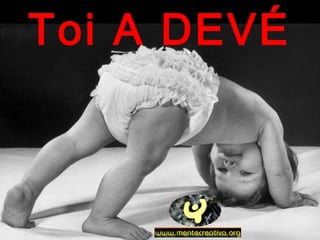 Toi A DEVÉ
 