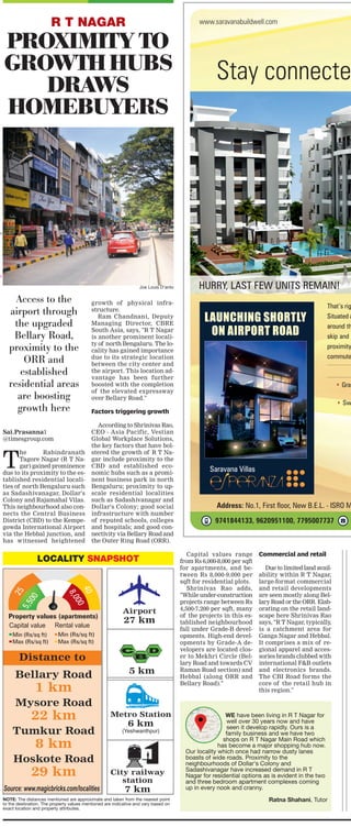 Access to the
airport through
the upgraded
Bellary Road,
proximity to the
ORR and
established
residential areas
are boosting
growth here
Sai.Prasanna1
@timesgroup.com
T
he Rabindranath
Tagore Nagar (R T Na-
gar) gained prominence
due to its proximity to the es-
tablished residential locali-
ties of north Bengaluru such
as Sadashivanagar, Dollar's
Colony and Rajamahal Vilas.
This neighbourhood also con-
nects the Central Business
District (CBD) to the Kempe-
gowda International Airport
via the Hebbal junction, and
has witnessed heightened
growth of physical infra-
structure.
Ram Chandnani, Deputy
Managing Director, CBRE
South Asia, says, "R T Nagar
is another prominent locali-
ty of north Bengaluru. The lo-
cality has gained importance
due to its strategic location
between the city center and
the airport. This location ad-
vantage has been further
boosted with the completion
of the elevated expressway
over Bellary Road."
Factors triggering growth
According to Shrinivas Rao,
CEO - Asia Pacific, Vestian
Global Workplace Solutions,
the key factors that have bol-
stered the growth of R T Na-
gar include proximity to the
CBD and established eco-
nomic hubs such as a promi-
nent business park in north
Bengaluru; proximity to up-
scale residential localities
such as Sadashivanagar and
Dollar's Colony; good social
infrastructure with number
of reputed schools, colleges
and hospitals; and good con-
nectivity via Bellary Road and
the Outer Ring Road (ORR).
6THE TIMES OF INDIA | BENGALURU | THURSDAY | NOVEMBER 27, 2014
An upscale
neighbourhood
with a tag of
exclusivity, and
easy access to the
airport and CBD,
this locality has
always been in
high demand
Sai.Prasanna1
@timesgroup.com
S
adashivanagar is one of
the prime upscale resi-
dential neighbourhoods
in Bengaluru. It lies in prox-
imity to the city center and en-
joys easy accessibility to the
northern suburbs. With
Malleswaram to one side,
Mekhri Circle to another and
Kumara Park to the third, it is
ideally located from three im-
portant connecting points - to
the Central Business District
(CBD), west and north Ben-
galuru.
The presence of Sankey
Tank further adds to the draw
of this area.
Coveted address
Sadashivanagar has re-
mained a preferred residential
destination of high net worth
individuals (HNIs). Satish B
N, Executive Director - South,
Knight Frank India, explains,
"Many homes in the Raja Ma-
hal Vilas Extension (built in
the wing formerly known as
Upper Palace Orchards) are lo-
cated right opposite the palace
grounds. Thus, the exclusive-
ness of Sadashivanagar has
played a major role in attract-
ing potential homebuyers and
investors alike, belonging to
the high income group (HIG)
segment. Owning a property
in Sadashivanagar is consid-
ered to be a matter of pride."
Civic infrastructure is good
in Sadashivanagar. Road ac-
cess is excellent considering
the proximity to the CBD, sub-
urban/peripheral locations
and the airport.
Options and price range
Sadashivanagar has a rela-
tively limited number of
apartment projects as com-
pared to the other areas of
Bengaluru. The residential
market here is more skewed
towards independent houses.
Satish elaborates, "The guid-
ance value in about 90 percent
of Sadashivanagar is Rs 20,000
per sqft. The lowest guidance
value in the locality is Rs 15,000
per sqft. The market values are
from Rs 25,000-35,000 per sqft."
Om Ahuja, CEO - Residen-
tial Services, JLL India, says,
"Independent houses still com-
mand the highest demand here
and available units sell for Rs
15 crores and upwards."
Shabeer Sait, Executive Head
of Operations, Irshad's Prop-
erty Matters, adds, "The start-
ing price for the apartment
projects in this area is from Rs
5 crores onwards."
According to research by
Knight Frank India, being a
premium residential location
with prices already in the high-
er bracket, the price appreci-
ation in Sadashivanagar is en-
visaged to be average, at
around 6-10 percent per an-
num. This can be largely at-
tributed to limited new proj-
ects in the pipeline, given the
scarcity of land availability.
Sai.Prasanna1
@timesgroup.com
Y
eshwanthpur, although
primarily industrial in
nature, is an evolving
market. It has benefitted main-
ly due to its location advan-
tage. It is close to Rajajinagar,
an area which has taken off
due to large format develop-
ments present and under con-
struction. Connectivity
through Tumkur Road has
been improved thanks to the
upgraded NH-4 with the ele-
vated highway. With the Metro
line operational from
Malleswaram up to Peenya,
this location is set to witness
more growth.
Ram Chandnani, Deputy
Managing Director, CBRE
South Asia, elaborates, "Yesh-
wanthpur is characterised by
high profile and major indus-
trial establishments. Until a
few years ago, real estate de-
velopment here was primari-
ly unorganised in nature, dot-
ted with individual plot de-
velopments and negligible re-
tail real estate development.
The introduction of organised
players in the region, howev-
er, led to the re-development of
old industrial land parcels."
Metro advantage
The completion of 10 sta-
tions as part of Reach III and
IIIA of the Green Line is ex-
pected to trigger development
in locations around the sta-
tions. Stations completed in-
clude Sampige Road, Sriram-
pura, Kuvempu Road, Rajaji-
nagar, Mahalakshmi Layout,
Sandal Soap Factory, Yesh-
wanthpur, Yeshwanthpur In-
dustry, Peenya and Peenya In-
dustry.
Shabeer Sait, Executive
Head of Operations, Irshad's
Property Matters, adds, "Once
Phase I is complete and these
stations are connected to the
central line at Majestic, de-
velopment will take off at a
more rapid pace. The Ben-
galuru Metro Rail Corporation
(BMRCL) is also in talks to in-
tegrate Metro stations with
large format retail develop-
ments. This will result in in-
creasing footfalls while taking
care of the maintenance as-
pect of the Metro stations too."
Integrated developments
spur growth
The first self-service whole-
sale store's outlet in India in
2003 was among the first few
organised developments that
led to a change in the real es-
tate profile of Yeshwanthpur.
Ram elaborates, "In the mid-
2000s, a few other large and old
industrial units were re-clas-
sified from industrial to resi-
dential/commercial land use,
and thereafter developed for
integrated projects. Such proj-
ects gradually led to the de-
velopment of organised resi-
dential and commercial activ-
ity in the region. Further, with
the organic growth of Ben-
galuru in recent years, some
industrial real estate activity
has been gradually shifting
outwards - towards Nelaman-
gala and Devanahalli."
Emerging residential hub
Yeshwanthpur has been
gradually witnessing a shift in
the profile of real estate de-
velopment, and has been
emerging as a prominent res-
idential hub in the city.
Shabeer Sait says, "Yesh-
wanthpur is still dominated by
industries. So, the target group
is mainly the workforce em-
ployed here. The landing cost
of many apartments will not
go beyond the affordability
range which is Rs 50 lakhs for
a two-bedroom apartment with
an average size of 1,100 sqft
and Rs 75 lakhs for a three-bed-
room apartment keeping the
average size to 1,500 sqft."
SADASHIVANAGAR
PREMIUM LOCALITY
WELL-CONNECTED TO CBD
R T NAGAR
PROXIMITY TO
GROWTH HUBS
DRAWS
HOMEBUYERS
YESHWANTHPUR
DEVELOPMENT
PICKS UP WITH
CONNECTIVITY
The improved Tumkur Road, proximity
to established residential locations and
Metro connectivity are turning
Yeshwanthpur into a prominent
residential location
Capital values range
from Rs 6,000-8,000 per sqft
for apartments, and be-
tween Rs 8,000-9,000 per
sqft for residential plots.
Shrinivas Rao adds,
"While under-construction
projects range between Rs
4,500-7,200 per sqft, many
of the projects in this es-
tablished neighbourhood
fall under Grade-B devel-
opments. High-end devel-
opments by Grade-A de-
velopers are located clos-
er to Mekhri Circle (Bel-
lary Road and towards CV
Raman Road section) and
Hebbal (along ORR and
Bellary Road)."
Commercial and retail
Due to limited land avail-
ability within R T Nagar,
large-format commercial
and retail developments
are seen mostly along Bel-
lary Road or the ORR. Elab-
orating on the retail land-
scape here Shrinivas Rao
says, "R T Nagar, typically,
is a catchment area for
Ganga Nagar and Hebbal.
It comprises a mix of re-
gional apparel and acces-
sories brands clubbed with
international F&B outlets
and electronics brands.
The CBI Road forms the
core of the retail hub in
this region."
LIVING here gives you a royal feeling. It is a
place like no other. You get addicted to
living here after a while. We have a very
active resident welfare association. We have
planted many trees in the locality. We have a
beautiful lake and lung spaces with the parks
here. These parks augment the health of the residents
with fresh air. In fact, this area is cooler than the city
center with the greenery. In the mornings, you get the
ambience of a hill station.
Dr B Ramana Rao, Cardiologist and physician
IT has been over two years since I lived in
this locality and I am very happy with the
progress in infrastructure around. The
Metro Rail station is just a street away and
the Yeshwanthpur Railway Station is close
by too. One of the perks of living in this
neighbourhood is it is close to the shopping hub
of a mall which also houses top-end restaurants.
While I am health-conscious and exercise in the gym
within my residential enclave, I love golf and the
Bangalore Golf Club is just around the corner and so
convenient for a weekend tee-off. Yeshwanthpur is no
longer the locality it was a decade ago. The
transformation is heartening.
Zeeshan Basu, Marketing professional
WE have been living in R T Nagar for
well over 30 years now and have
seen it develop rapidly. Ours is a
family business and we have two
shops on R T Nagar Main Road which
has become a major shopping hub now.
Our locality which once had narrow dusty lanes
boasts of wide roads. Proximity to the
neighbourhoods of Dollar's Colony and
Sadashivanagar have increased demand in R T
Nagar for residential options as is evident in the two
and three bedroom apartment complexes coming
up in every nook and cranny.
Ratna Shahani, Tutor
Joe Louis D’anto
Joe Louis D'anto
NOTE: The distances mentioned are approximate and taken from the nearest point
to the destination. The property values mentioned are indicative and vary based on
exact location and property attributes.
LOCALITY SNAPSHOT
LOCALITY SNAPSHOT
NOTE: The distances mentioned are approximate and taken from the nearest point
to the destination. The property values mentioned are indicative and vary based on
exact location and property attributes.
NOTE: The distances mentioned are approximate and taken from the nearest point
to the destination. The property values mentioned are indicative and vary based on
exact location and property attributes.
LOCALITY SNAPSHOT
 
