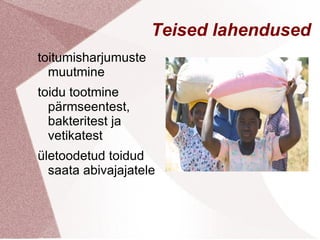 Teised lahendused
toitumisharjumuste
  muutmine
toidu tootmine
  pärmseentest,
  bakteritest ja
  vetikatest
ületoodetud toidud
  saata abivajajatele
 