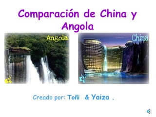 Comparación de China y Angola Creado por:  Toñi  &  Yaiza  . 