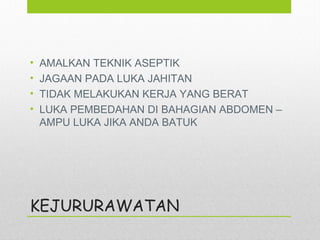 KEJURURAWATAN
• AMALKAN TEKNIK ASEPTIK
• JAGAAN PADA LUKA JAHITAN
• TIDAK MELAKUKAN KERJA YANG BERAT
• LUKA PEMBEDAHAN DI BAHAGIAN ABDOMEN –
AMPU LUKA JIKA ANDA BATUK
 