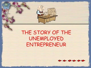 THE STORY OF THE UNEMPLOYEDENTREPRENEUR  