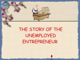 THE STORY OF THE UNEMPLOYED ENTREPRENEUR  