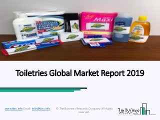 Toiletries Global Market Report 2019
© The Business Research Company. All rights
reserved.
www.tbrc.info Email: info@tbrc.info
 