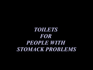 TOILETS  FOR  PEOPLE WITH  STOMACK PROBLEMS 