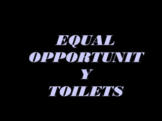 EQUAL
OPPORTUNIT
     Y
  TOILETS
 