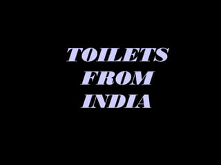 TOILETS
 FROM
 INDIA
 