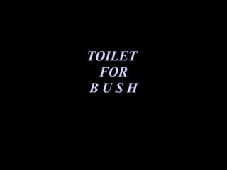 TOILET
 FOR
BUSH
 