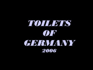 TOILETS
   OF
GERMANY
  2006
 