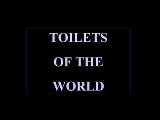 TOILETS
OF THE
WORLD
 
