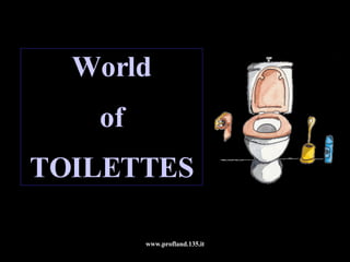 World of TOILETTES www.profland.135.it 