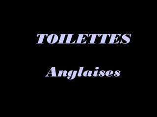TOILETTESTOILETTES
AnglaisesAnglaises
 