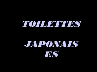 TOILETTESTOILETTES
JAPONAISJAPONAIS
ESES
 