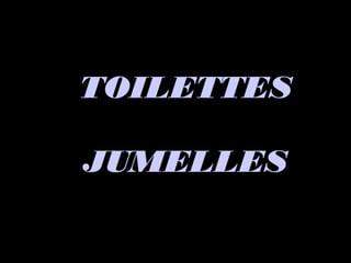 TOILETTESTOILETTES
JUMELLESJUMELLES
 