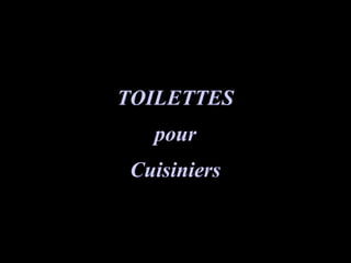 TOILETTESTOILETTES
pourpour
CuisiniersCuisiniers
 