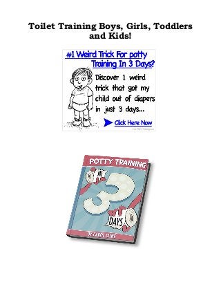 Toilet Training Boys, Girls, Toddlers
and Kids!
 