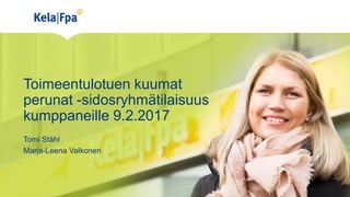 Toimeentulotuen kuumat
perunat -sidosryhmätilaisuus
kumppaneille 9.2.2017
Tomi Ståhl
Marja-Leena Valkonen
 