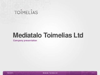 Mediatalo Toimelias Ltd
Company presentation
15.3.2014 Mediatalo Toimelias Ltd 1
 