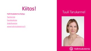 Tuuli Tarukannel
Kiitos!
Hallintoakatemia löytyy:
Twitteristä
Facebookista
SlideSharesta
www.hallintoakatemia.fi
 