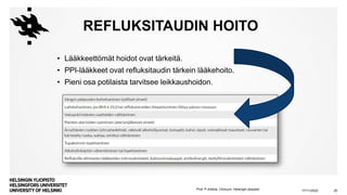Prof. P Arkkila, Clinicum, Helsingin yliopisto
REFLUKSITAUDIN HOITO
• Lääkkeettömät hoidot ovat tärkeitä.
• PPI-lääkkeet o...