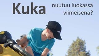 Kuka nuutuu luokassa
viimeisenä?
 