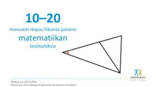 10–20
minuutin reipas liikunta paransi
matematiikan
testituloksia
Phillips ym. 2015. JTPE
Howie ym. 2015. Research Quarterly for Exercise and Sport
 