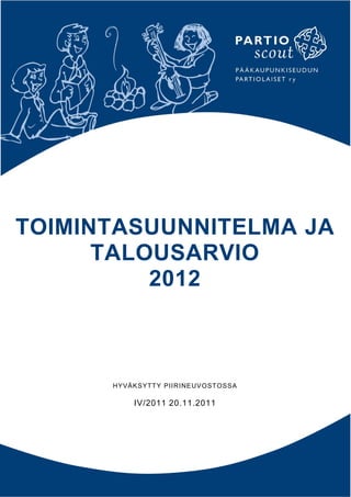 TOIMINTASUUNNITELMA JA
      TALOUSARVIO
          2012



      HYVÄKSYTTY PIIRI NEUV OSTOSSA

          IV/2011 20.11.2011
 