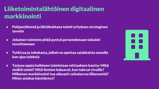 Liiketoimintalähtöinen digitaalinen
markkinointi
● Pohjantähtenä ja lähtökohtana toimii yrityksen strateginen
tavoite
● Jo...