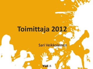 Toimittaja 2012 Sari Veikkolainen 