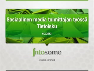Sosiaalinen media toimittajan työssä
             Tietoisku
                6.2.2013




              Oskari Uotinen
 