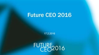Future CEO 2016
17.2.2016
 