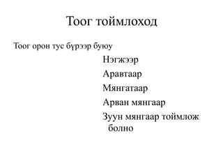 Тоог тоймлоходТоог орон тус бүрээр буюу НэгжээрАравтаарМянгатаарАрван мянгаарЗуун мянгаар тоймлож болно