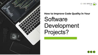 Software
Development
Projects?
How to Improve Code Quality in Your
 