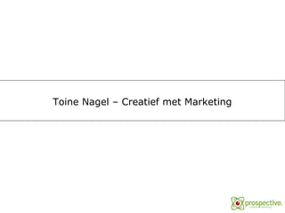 Toine Nagel – Creatief met Marketing 