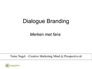 Dialogue Branding Toine Nagel – Creative Marketing Mind @ Prospective.nl Merken met fans 