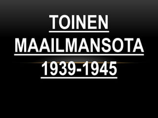 TOINEN
MAAILMANSOTA
  1939-1945
 