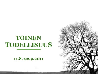 TOINEN  T ODELLISUU S 11.8.-22.9.2011 