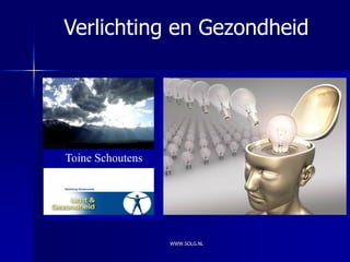 Verlichting en Gezondheid




Toine Schoutens




                  WWW.SOLG.NL
 
