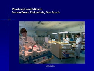 Voorbeeld nachtdienst:
Jeroen Bosch Ziekenhuis, Den Bosch




                        WWW.SOLG.NL
 