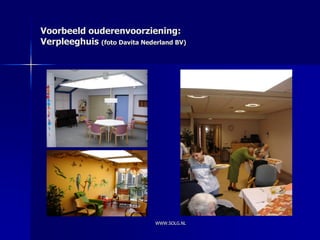 Voorbeeld ouderenvoorziening:
Verpleeghuis (foto Davita Nederland BV)




                              WWW.SOLG.NL
 