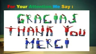 For Your Attention,We Say :

 