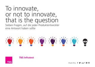 Sieben Fragen, auf die jeder Produktentwickler
eine Antwort haben sollte
To innovate,
or not to innovate,
that is the question
Share this
 