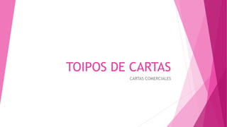 TOIPOS DE CARTAS
CARTAS COMERCIALES
 