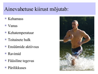 Ainevahetuse kiirust mõjutab: Kehamass Vanus Kehatemperatuur Toitainete hulk Ensüümide aktiivsus Ravimid Füüsiline tegevus Pärilikkuses 