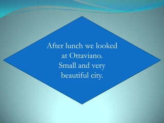 After lunch we looked
at Ottaviano.
Small and very
beautiful city.
 